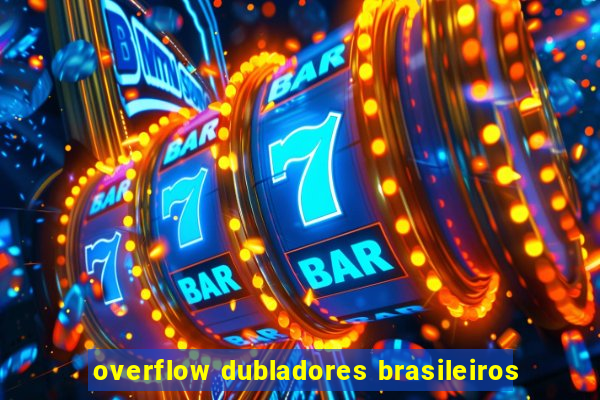 overflow dubladores brasileiros